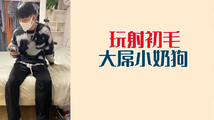 激射！鲜嫩初毛小奶狗巨屌被疯狂玩弄