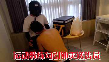 极品巨乳教练勾引外卖小哥 狂干到内射交合