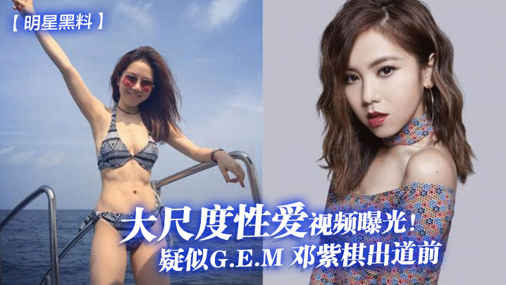 G.E.M邓紫棋出道前淫乱视频外泄 被爆操到失声