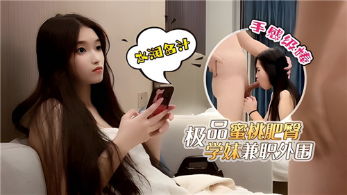 蜜桃肥臀学妹兼职外卖，淫荡骚穴求操爆